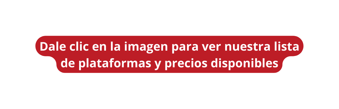 Dale clic en la imagen para ver nuestra lista de plataformas y precios disponibles